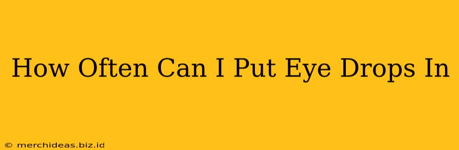 How Often Can I Put Eye Drops In