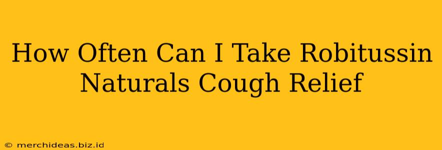 How Often Can I Take Robitussin Naturals Cough Relief