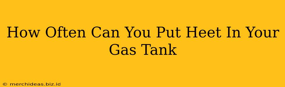 How Often Can You Put Heet In Your Gas Tank