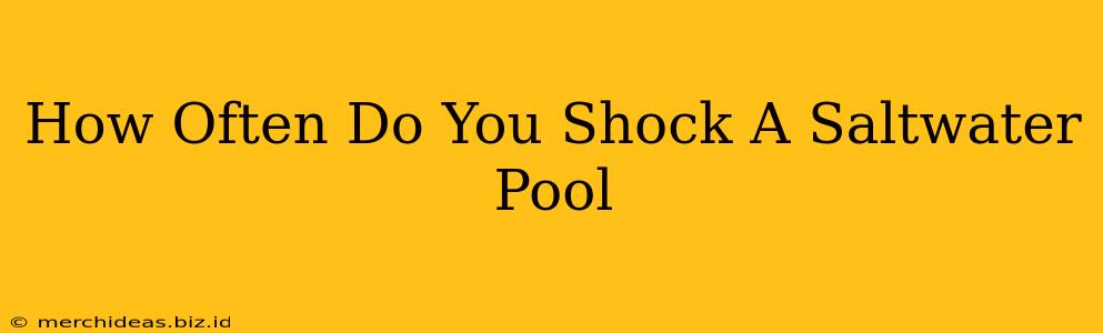 How Often Do You Shock A Saltwater Pool