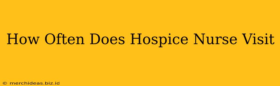 How Often Does Hospice Nurse Visit