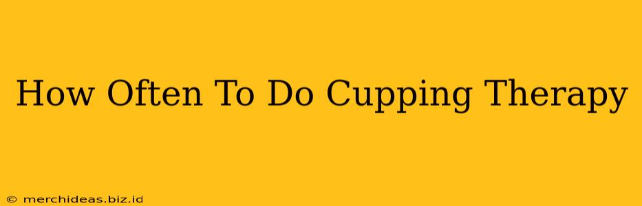 How Often To Do Cupping Therapy