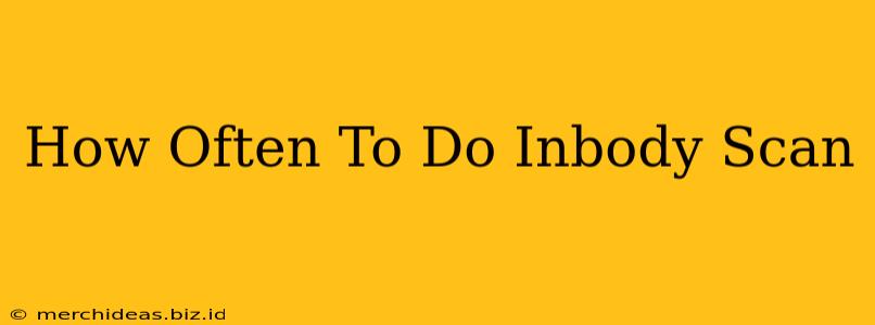 How Often To Do Inbody Scan