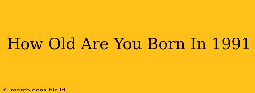 How Old Are You Born In 1991