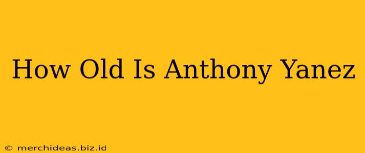 How Old Is Anthony Yanez