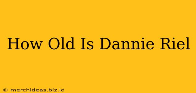 How Old Is Dannie Riel