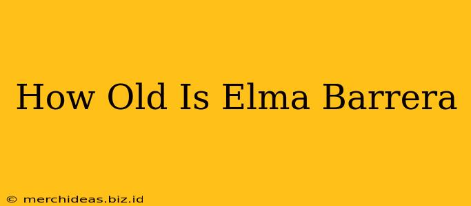 How Old Is Elma Barrera