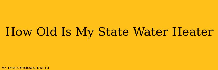How Old Is My State Water Heater