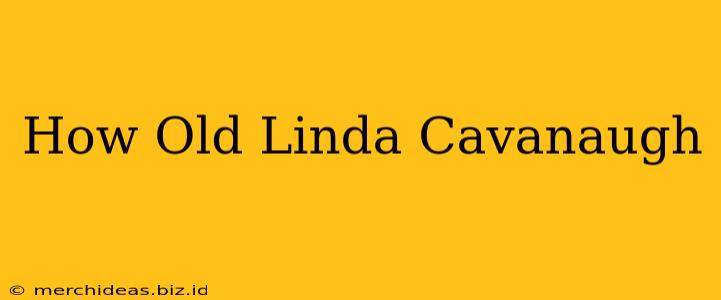 How Old Linda Cavanaugh
