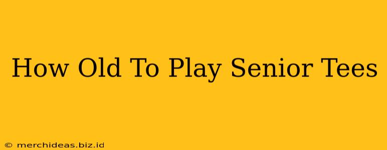 How Old To Play Senior Tees