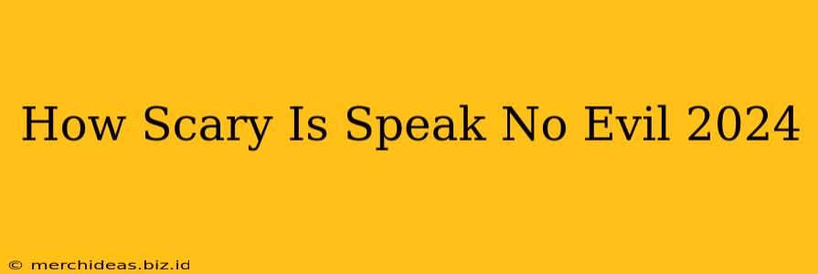 How Scary Is Speak No Evil 2024