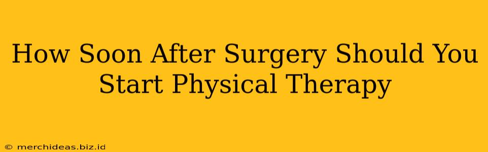 How Soon After Surgery Should You Start Physical Therapy