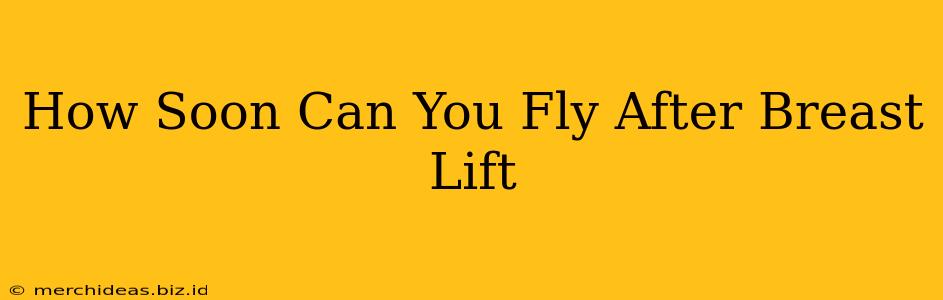 How Soon Can You Fly After Breast Lift