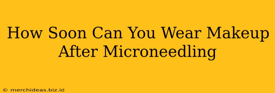 How Soon Can You Wear Makeup After Microneedling