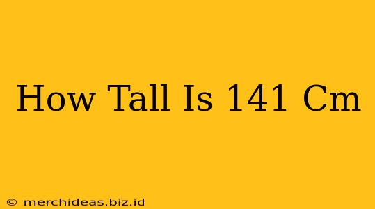 How Tall Is 141 Cm