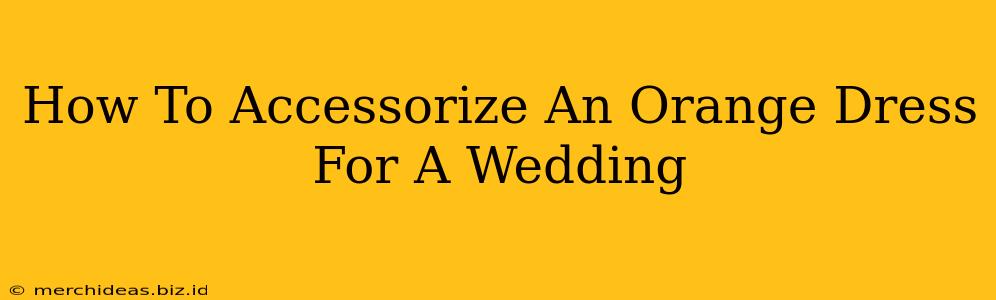 How To Accessorize An Orange Dress For A Wedding