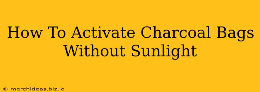 How To Activate Charcoal Bags Without Sunlight