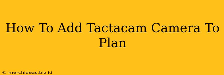 How To Add Tactacam Camera To Plan