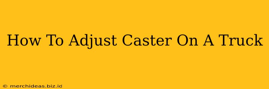 How To Adjust Caster On A Truck
