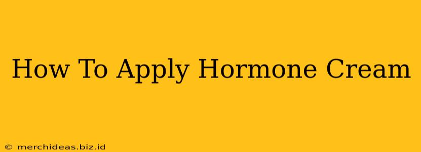 How To Apply Hormone Cream