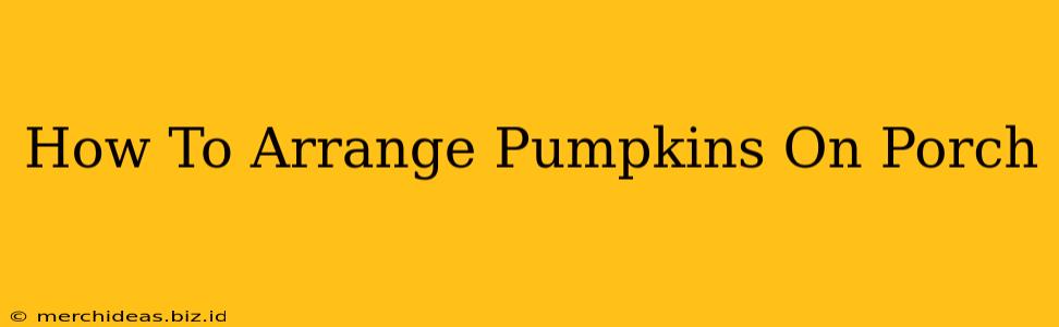 How To Arrange Pumpkins On Porch