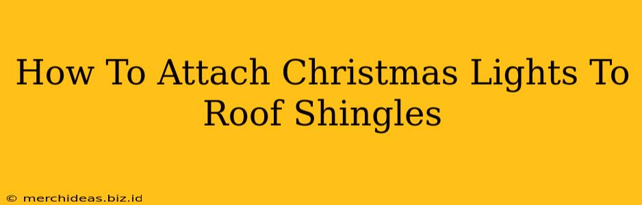 How To Attach Christmas Lights To Roof Shingles
