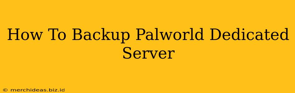 How To Backup Palworld Dedicated Server