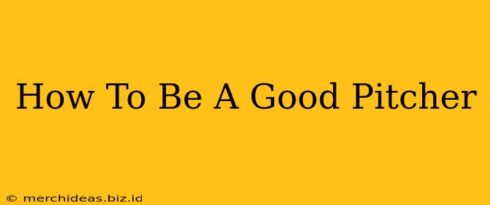 How To Be A Good Pitcher