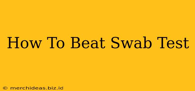 How To Beat Swab Test