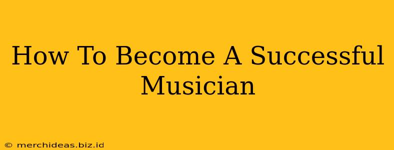 How To Become A Successful Musician