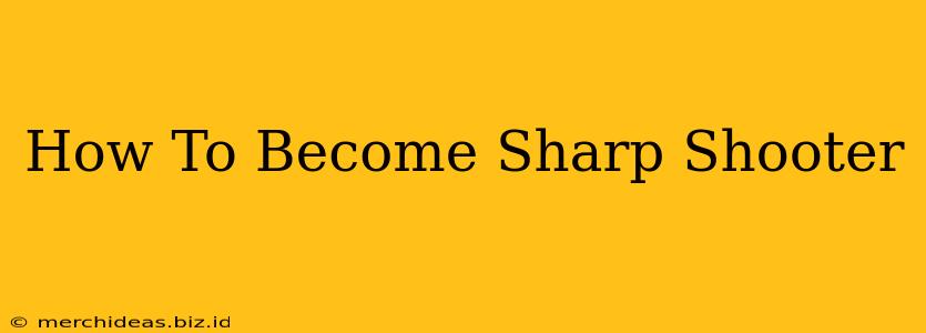 How To Become Sharp Shooter