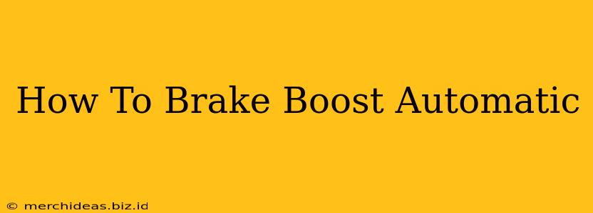How To Brake Boost Automatic