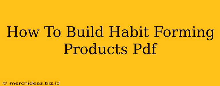 How To Build Habit Forming Products Pdf