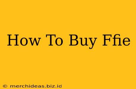 How To Buy Ffie