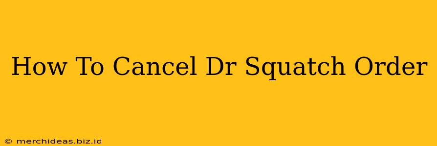 How To Cancel Dr Squatch Order