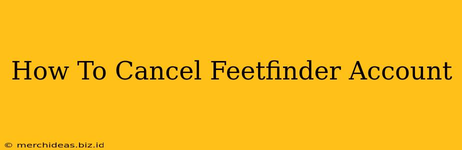 How To Cancel Feetfinder Account