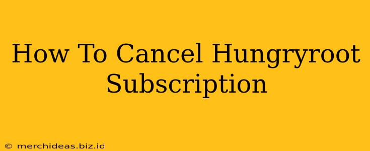 How To Cancel Hungryroot Subscription