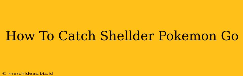 How To Catch Shellder Pokemon Go