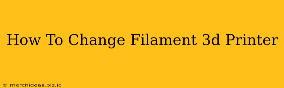 How To Change Filament 3d Printer