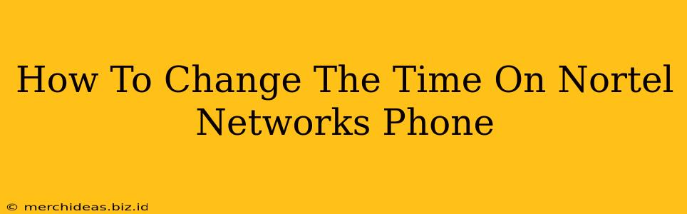 How To Change The Time On Nortel Networks Phone