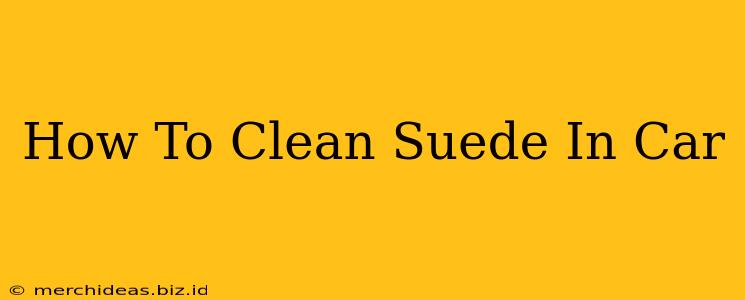 How To Clean Suede In Car