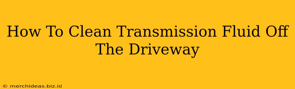 How To Clean Transmission Fluid Off The Driveway