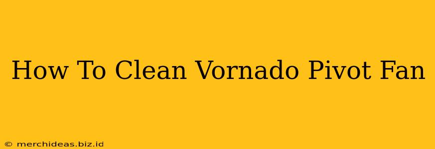How To Clean Vornado Pivot Fan