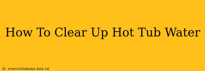 How To Clear Up Hot Tub Water