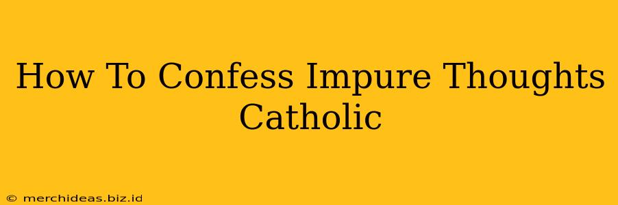 How To Confess Impure Thoughts Catholic