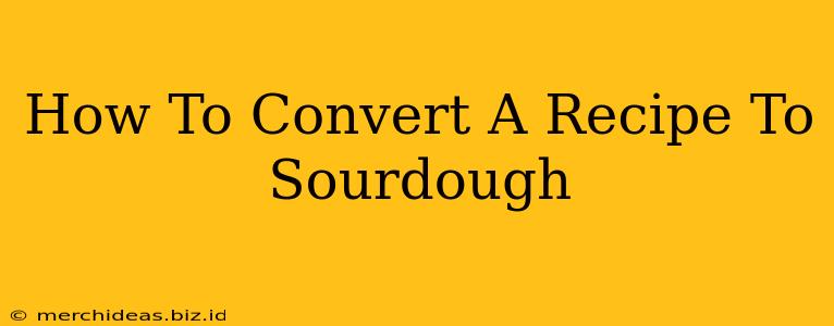 How To Convert A Recipe To Sourdough