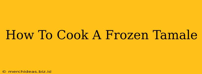 How To Cook A Frozen Tamale