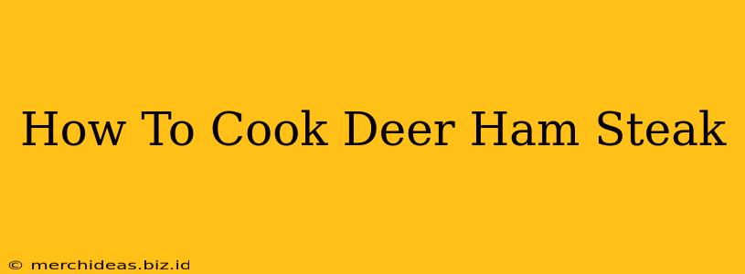 How To Cook Deer Ham Steak
