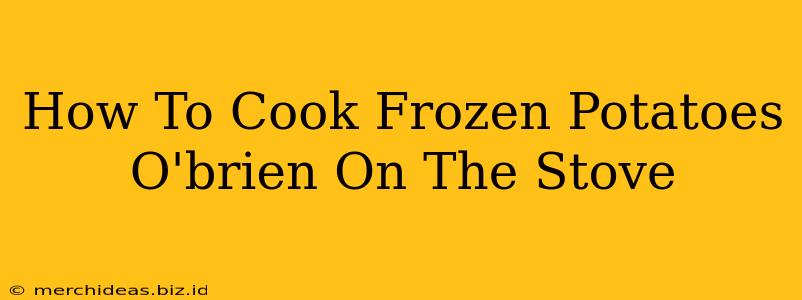 How To Cook Frozen Potatoes O'brien On The Stove