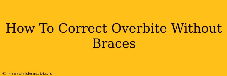 How To Correct Overbite Without Braces